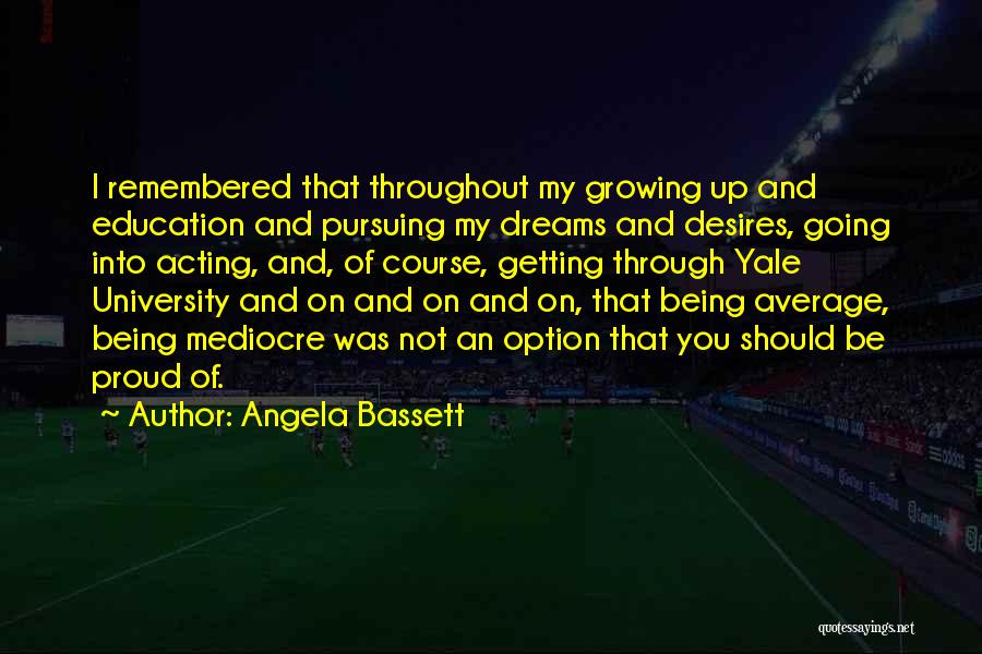 Angela Bassett Quotes: I Remembered That Throughout My Growing Up And Education And Pursuing My Dreams And Desires, Going Into Acting, And, Of