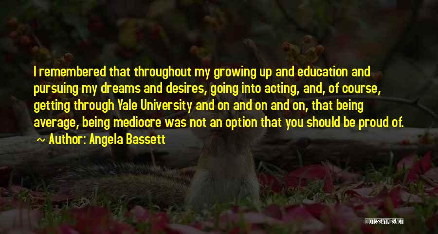 Angela Bassett Quotes: I Remembered That Throughout My Growing Up And Education And Pursuing My Dreams And Desires, Going Into Acting, And, Of