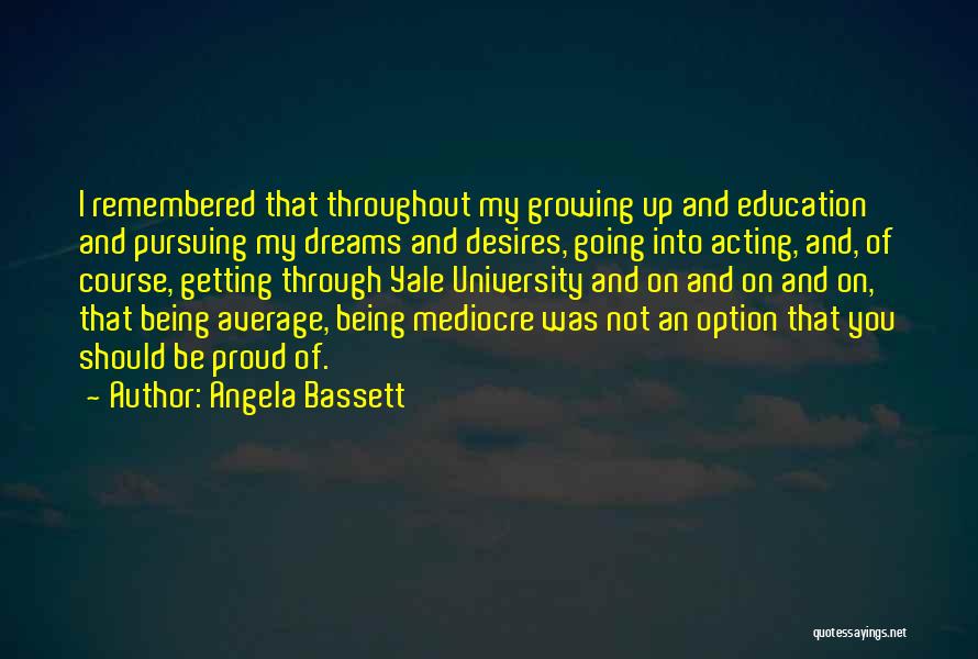 Angela Bassett Quotes: I Remembered That Throughout My Growing Up And Education And Pursuing My Dreams And Desires, Going Into Acting, And, Of