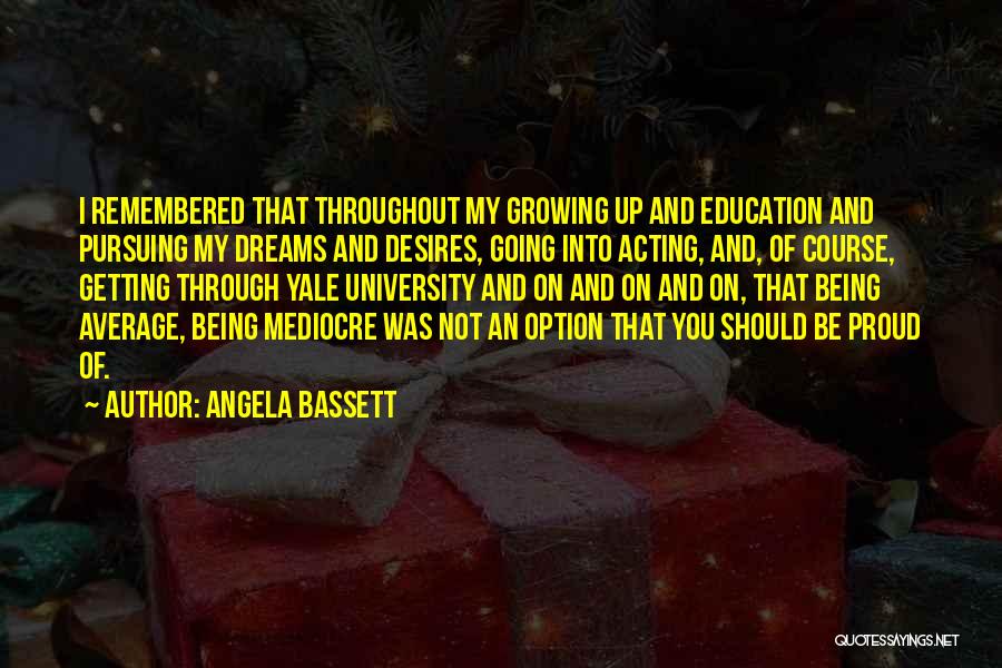 Angela Bassett Quotes: I Remembered That Throughout My Growing Up And Education And Pursuing My Dreams And Desires, Going Into Acting, And, Of