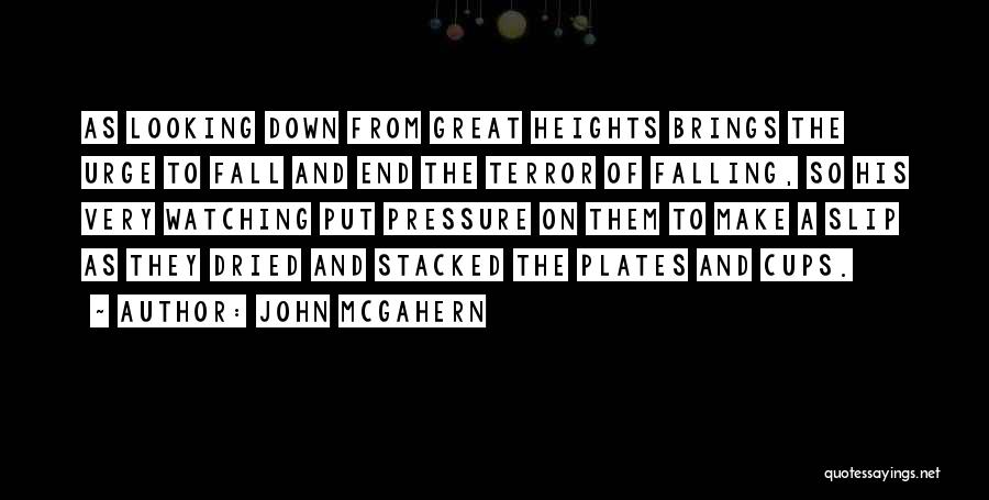 John McGahern Quotes: As Looking Down From Great Heights Brings The Urge To Fall And End The Terror Of Falling, So His Very