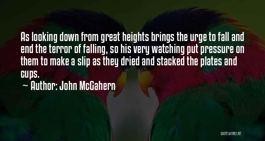 John McGahern Quotes: As Looking Down From Great Heights Brings The Urge To Fall And End The Terror Of Falling, So His Very