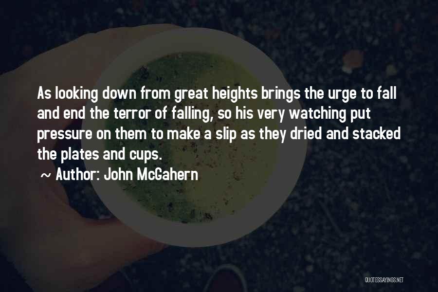 John McGahern Quotes: As Looking Down From Great Heights Brings The Urge To Fall And End The Terror Of Falling, So His Very