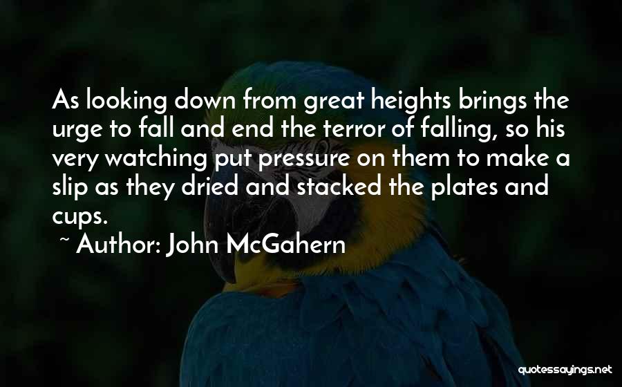 John McGahern Quotes: As Looking Down From Great Heights Brings The Urge To Fall And End The Terror Of Falling, So His Very