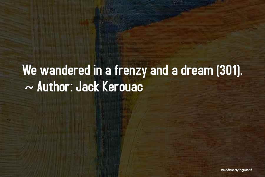 Jack Kerouac Quotes: We Wandered In A Frenzy And A Dream (301).