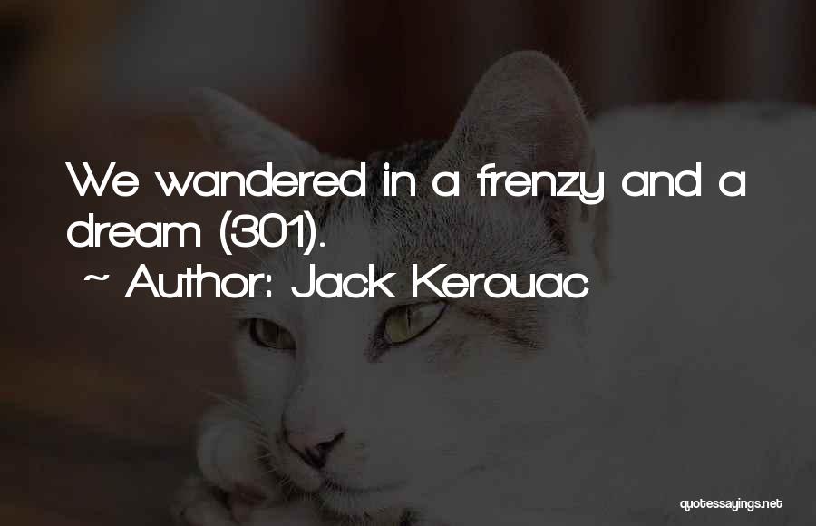 Jack Kerouac Quotes: We Wandered In A Frenzy And A Dream (301).