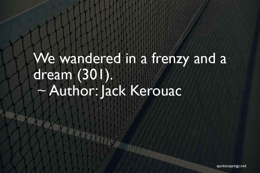 Jack Kerouac Quotes: We Wandered In A Frenzy And A Dream (301).