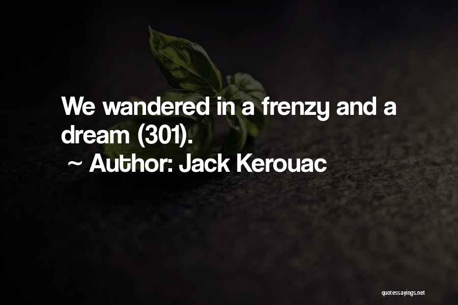Jack Kerouac Quotes: We Wandered In A Frenzy And A Dream (301).