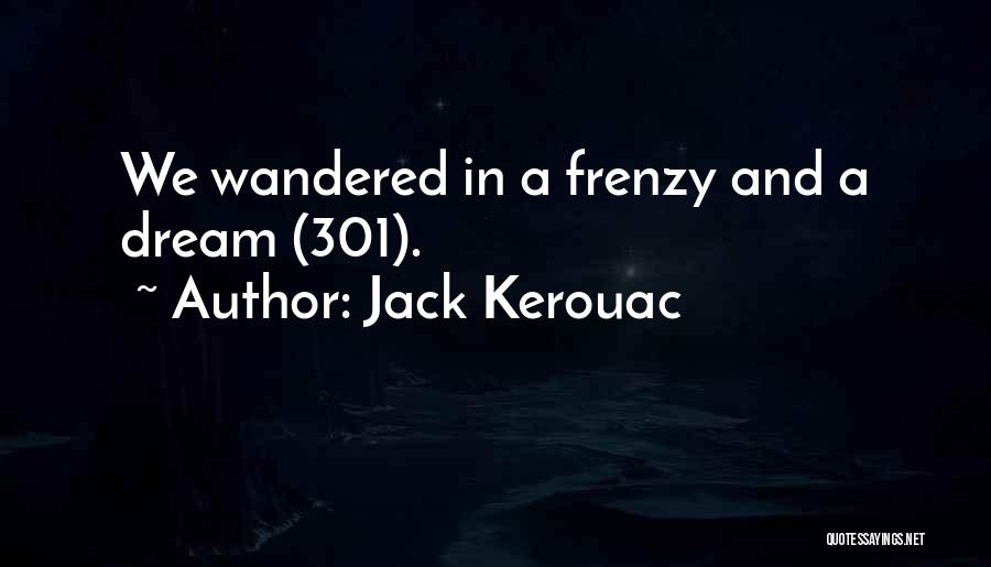 Jack Kerouac Quotes: We Wandered In A Frenzy And A Dream (301).