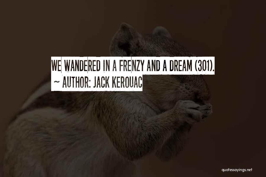 Jack Kerouac Quotes: We Wandered In A Frenzy And A Dream (301).