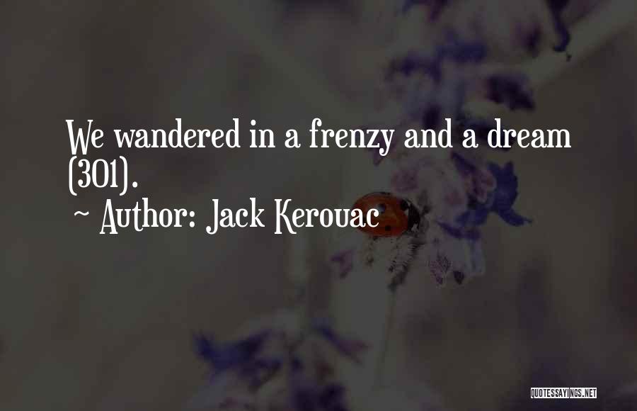 Jack Kerouac Quotes: We Wandered In A Frenzy And A Dream (301).