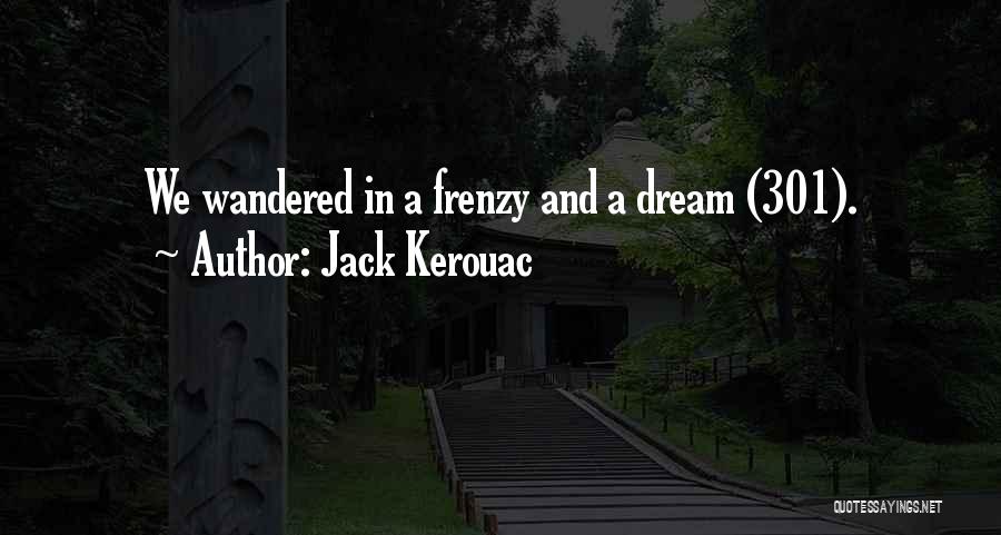 Jack Kerouac Quotes: We Wandered In A Frenzy And A Dream (301).