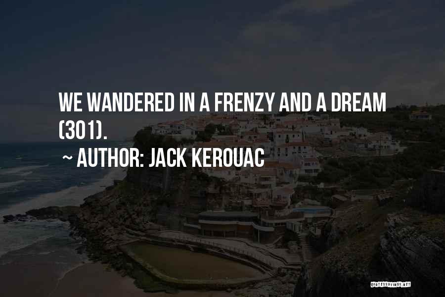 Jack Kerouac Quotes: We Wandered In A Frenzy And A Dream (301).