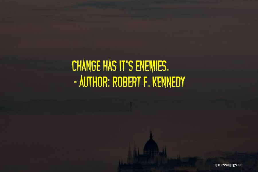 Robert F. Kennedy Quotes: Change Has It's Enemies.