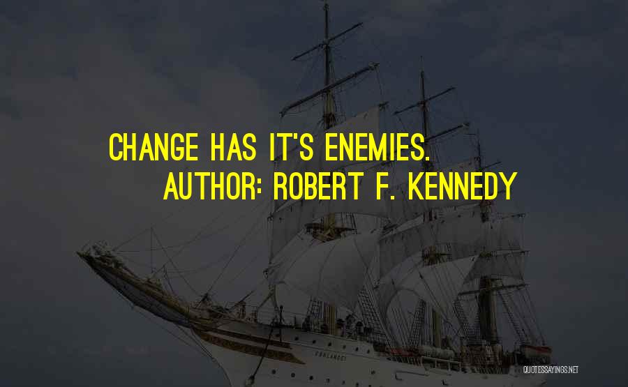 Robert F. Kennedy Quotes: Change Has It's Enemies.