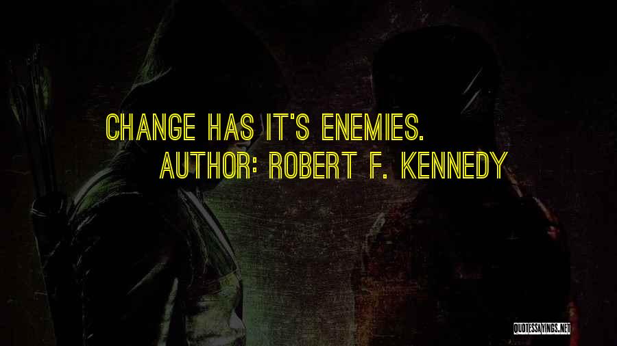 Robert F. Kennedy Quotes: Change Has It's Enemies.