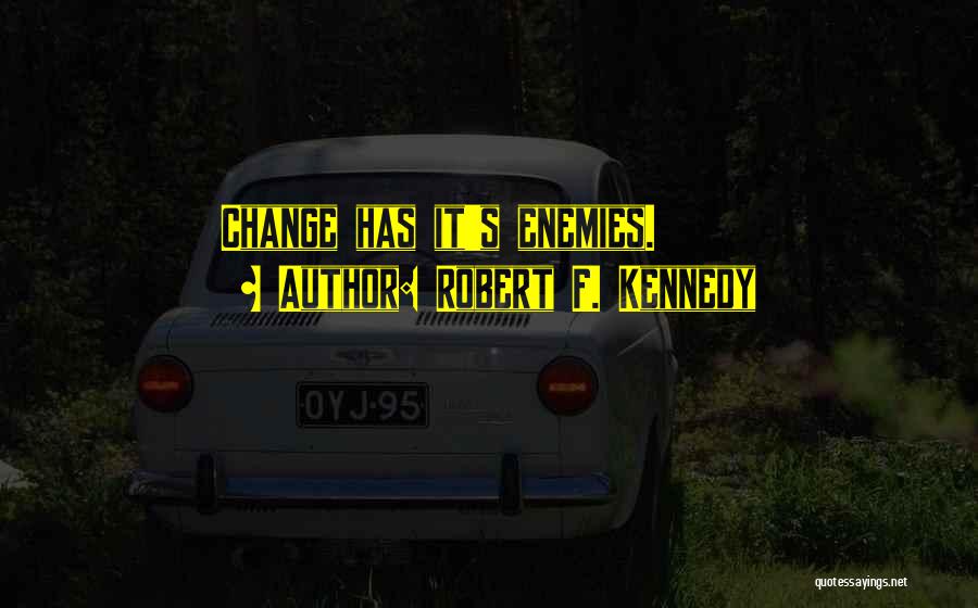 Robert F. Kennedy Quotes: Change Has It's Enemies.