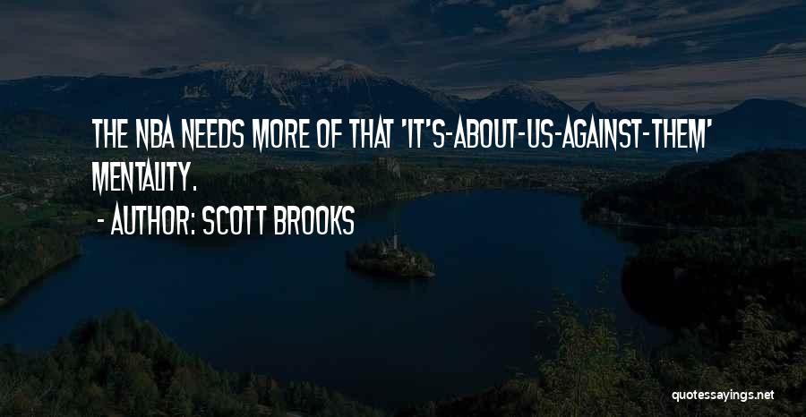 Scott Brooks Quotes: The Nba Needs More Of That 'it's-about-us-against-them' Mentality.