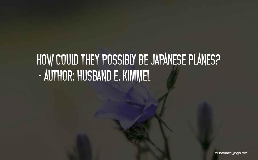 Husband E. Kimmel Quotes: How Could They Possibly Be Japanese Planes?