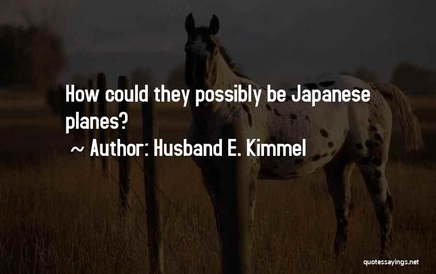 Husband E. Kimmel Quotes: How Could They Possibly Be Japanese Planes?