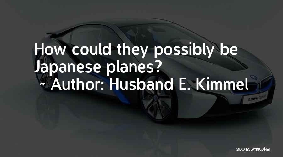 Husband E. Kimmel Quotes: How Could They Possibly Be Japanese Planes?