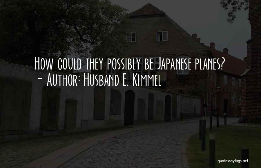 Husband E. Kimmel Quotes: How Could They Possibly Be Japanese Planes?