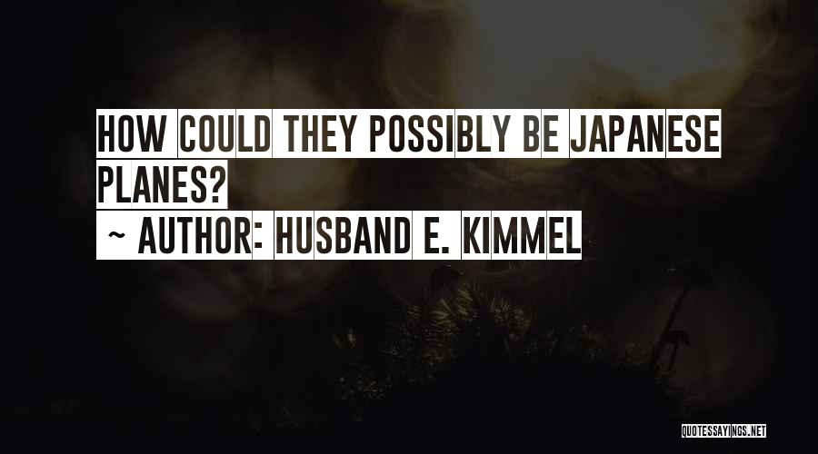 Husband E. Kimmel Quotes: How Could They Possibly Be Japanese Planes?