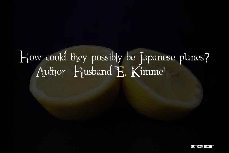 Husband E. Kimmel Quotes: How Could They Possibly Be Japanese Planes?