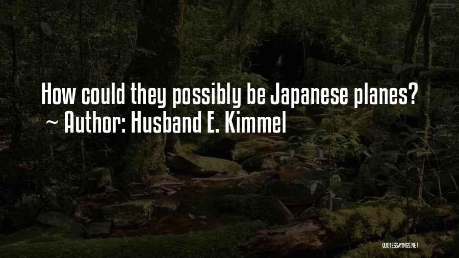 Husband E. Kimmel Quotes: How Could They Possibly Be Japanese Planes?