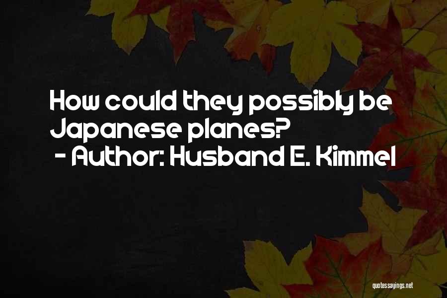 Husband E. Kimmel Quotes: How Could They Possibly Be Japanese Planes?