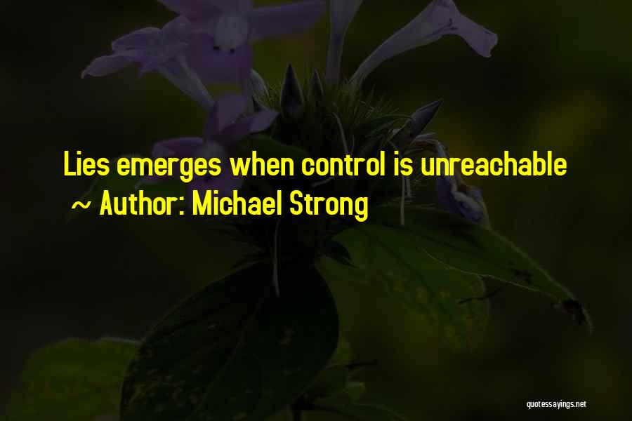 Michael Strong Quotes: Lies Emerges When Control Is Unreachable