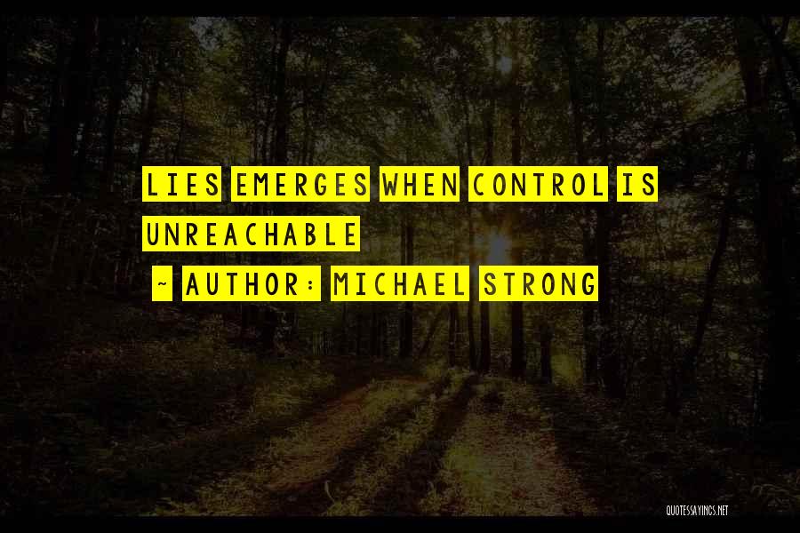 Michael Strong Quotes: Lies Emerges When Control Is Unreachable