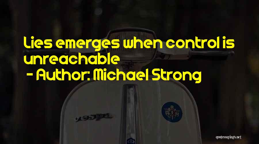 Michael Strong Quotes: Lies Emerges When Control Is Unreachable