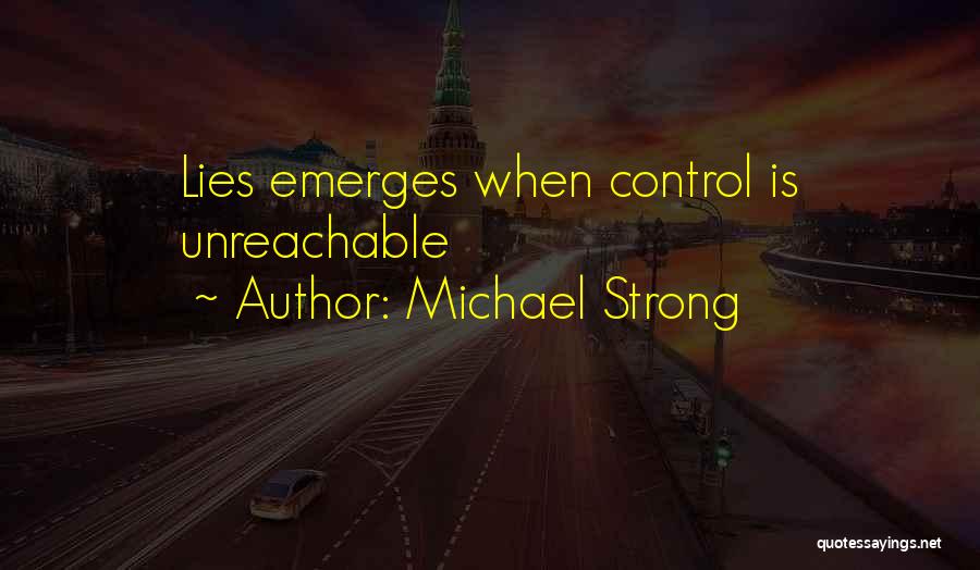 Michael Strong Quotes: Lies Emerges When Control Is Unreachable