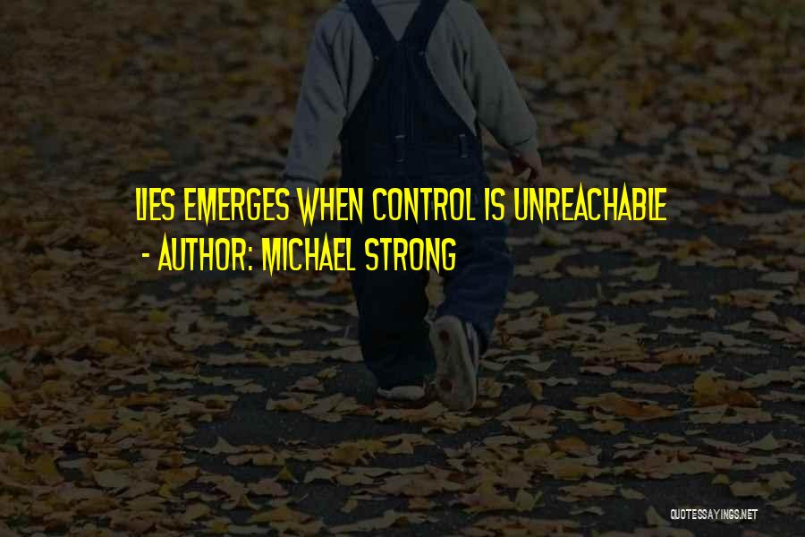 Michael Strong Quotes: Lies Emerges When Control Is Unreachable