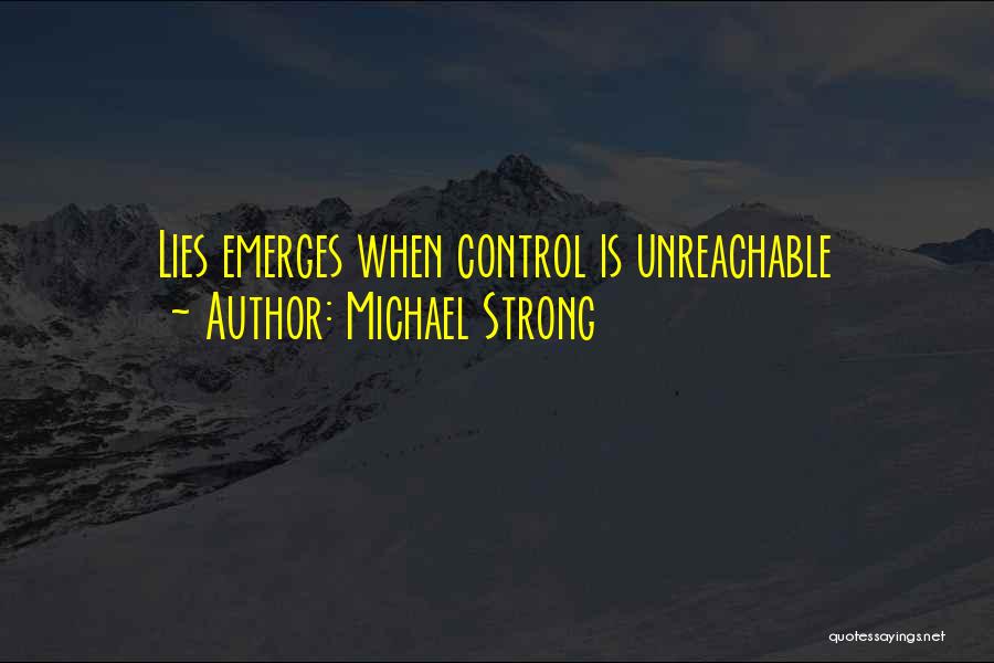Michael Strong Quotes: Lies Emerges When Control Is Unreachable
