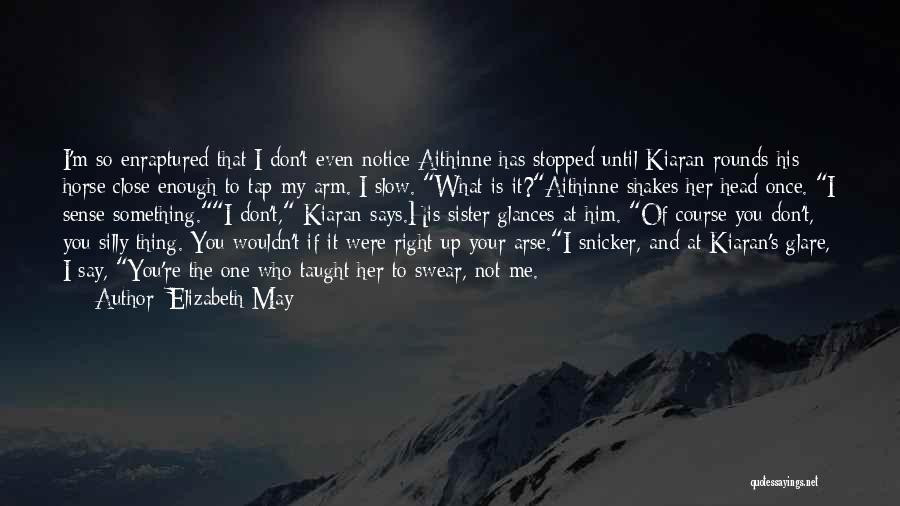 Elizabeth May Quotes: I'm So Enraptured That I Don't Even Notice Aithinne Has Stopped Until Kiaran Rounds His Horse Close Enough To Tap