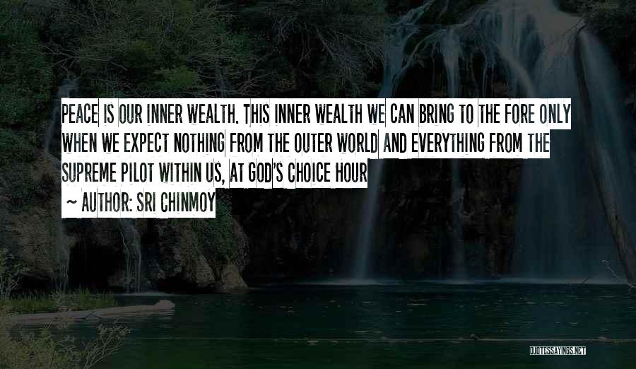 Sri Chinmoy Quotes: Peace Is Our Inner Wealth. This Inner Wealth We Can Bring To The Fore Only When We Expect Nothing From