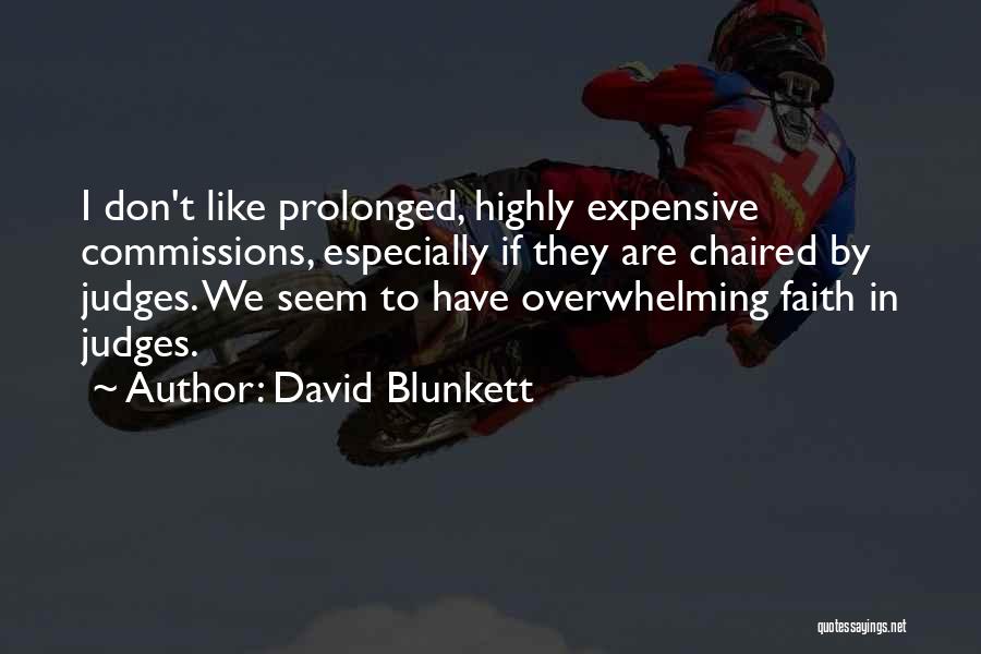 David Blunkett Quotes: I Don't Like Prolonged, Highly Expensive Commissions, Especially If They Are Chaired By Judges. We Seem To Have Overwhelming Faith