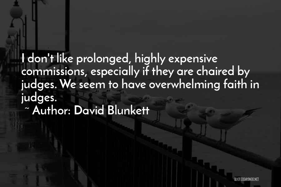 David Blunkett Quotes: I Don't Like Prolonged, Highly Expensive Commissions, Especially If They Are Chaired By Judges. We Seem To Have Overwhelming Faith