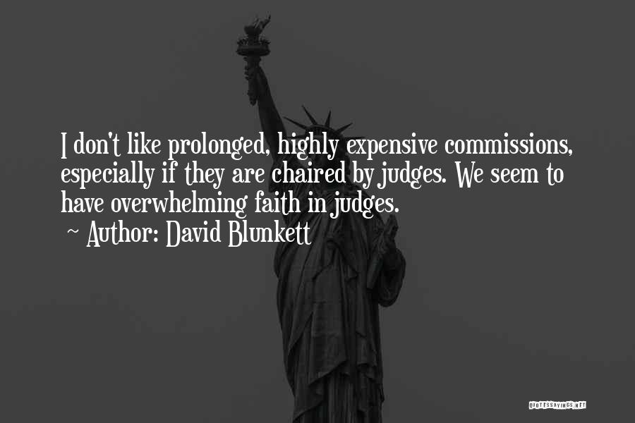 David Blunkett Quotes: I Don't Like Prolonged, Highly Expensive Commissions, Especially If They Are Chaired By Judges. We Seem To Have Overwhelming Faith