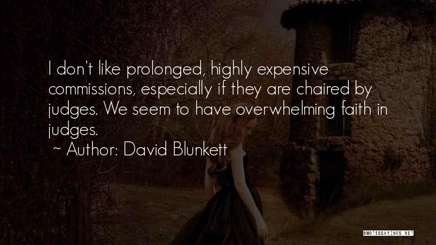 David Blunkett Quotes: I Don't Like Prolonged, Highly Expensive Commissions, Especially If They Are Chaired By Judges. We Seem To Have Overwhelming Faith