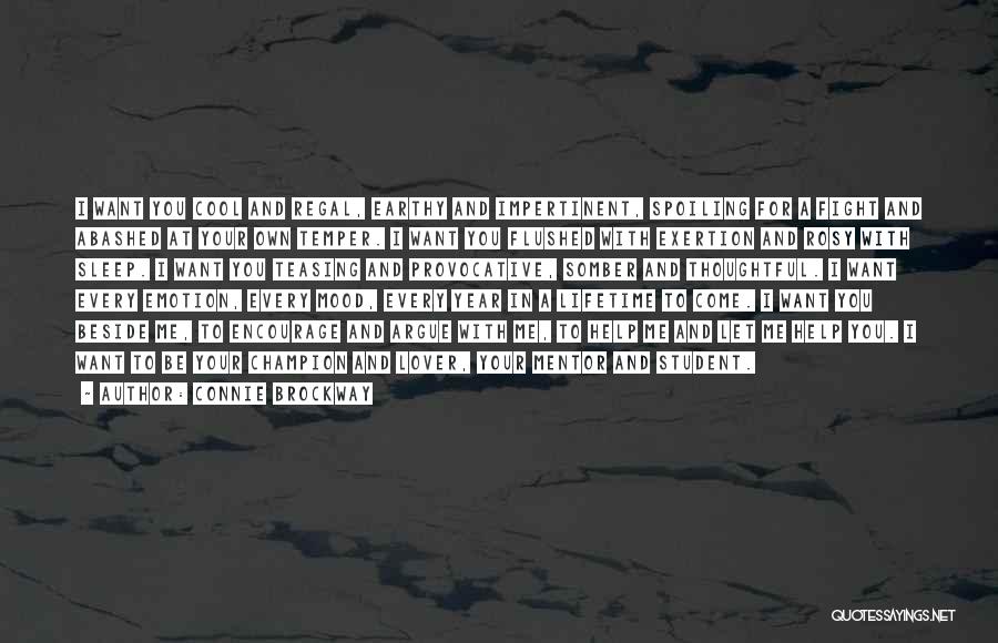 Connie Brockway Quotes: I Want You Cool And Regal, Earthy And Impertinent, Spoiling For A Fight And Abashed At Your Own Temper. I