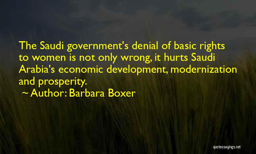 Barbara Boxer Quotes: The Saudi Government's Denial Of Basic Rights To Women Is Not Only Wrong, It Hurts Saudi Arabia's Economic Development, Modernization
