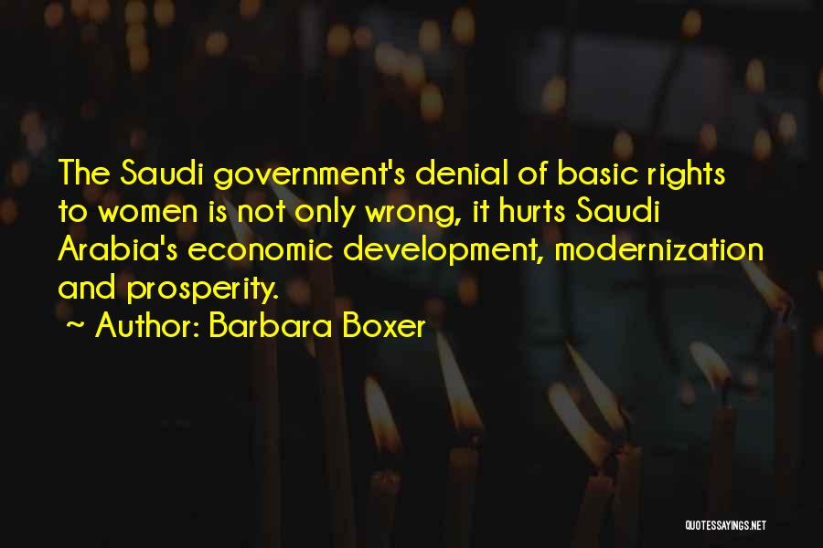 Barbara Boxer Quotes: The Saudi Government's Denial Of Basic Rights To Women Is Not Only Wrong, It Hurts Saudi Arabia's Economic Development, Modernization