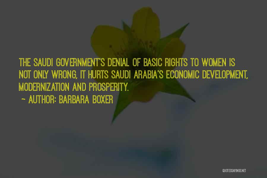 Barbara Boxer Quotes: The Saudi Government's Denial Of Basic Rights To Women Is Not Only Wrong, It Hurts Saudi Arabia's Economic Development, Modernization