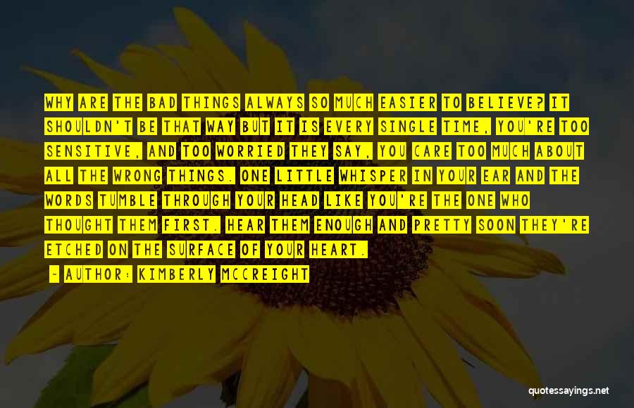 Kimberly McCreight Quotes: Why Are The Bad Things Always So Much Easier To Believe? It Shouldn't Be That Way But It Is Every