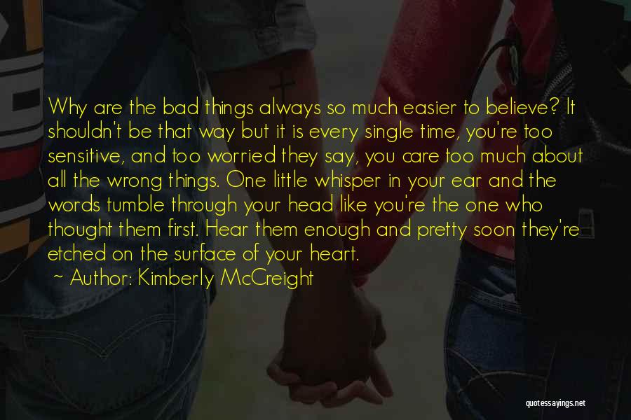 Kimberly McCreight Quotes: Why Are The Bad Things Always So Much Easier To Believe? It Shouldn't Be That Way But It Is Every