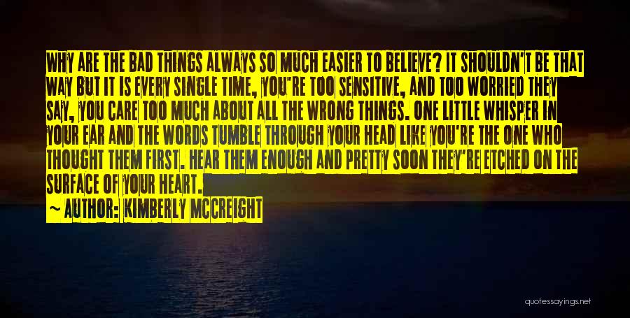 Kimberly McCreight Quotes: Why Are The Bad Things Always So Much Easier To Believe? It Shouldn't Be That Way But It Is Every