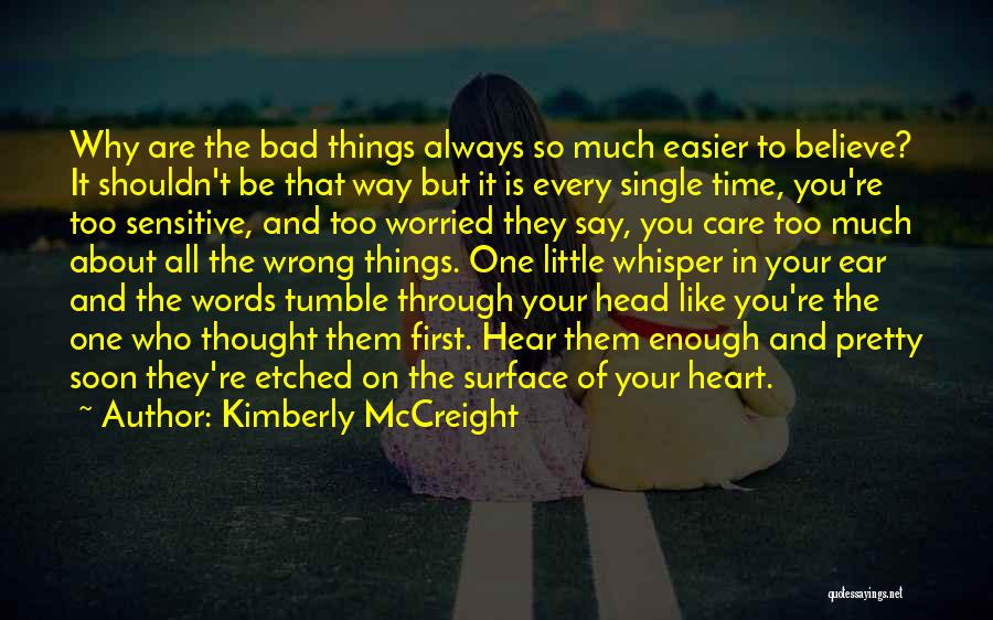 Kimberly McCreight Quotes: Why Are The Bad Things Always So Much Easier To Believe? It Shouldn't Be That Way But It Is Every